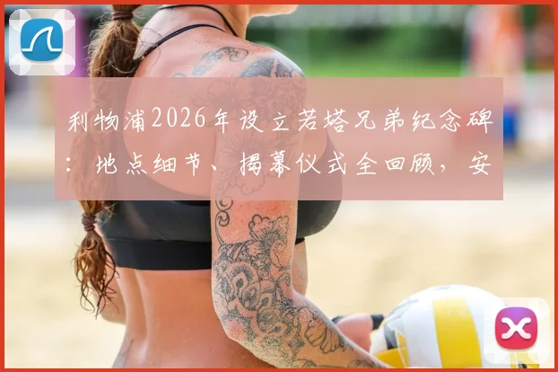 利物浦2026年设立若塔兄弟纪念碑:地点细节、揭幕仪式全回顾,安菲尔德的永久纪念